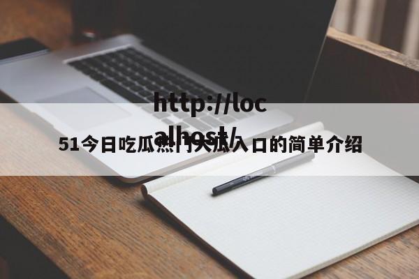 51今日吃瓜热门大瓜入口的简单介绍