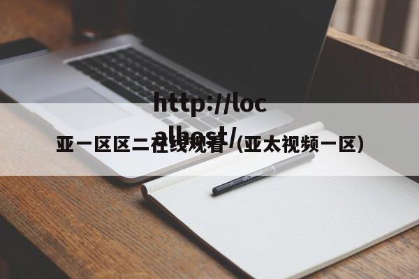 亚一区区二在线观看（亚太视频一区）
